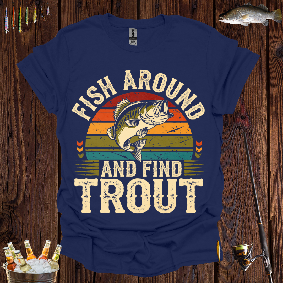 'Fish Around and Find Trout' T-Shirt
