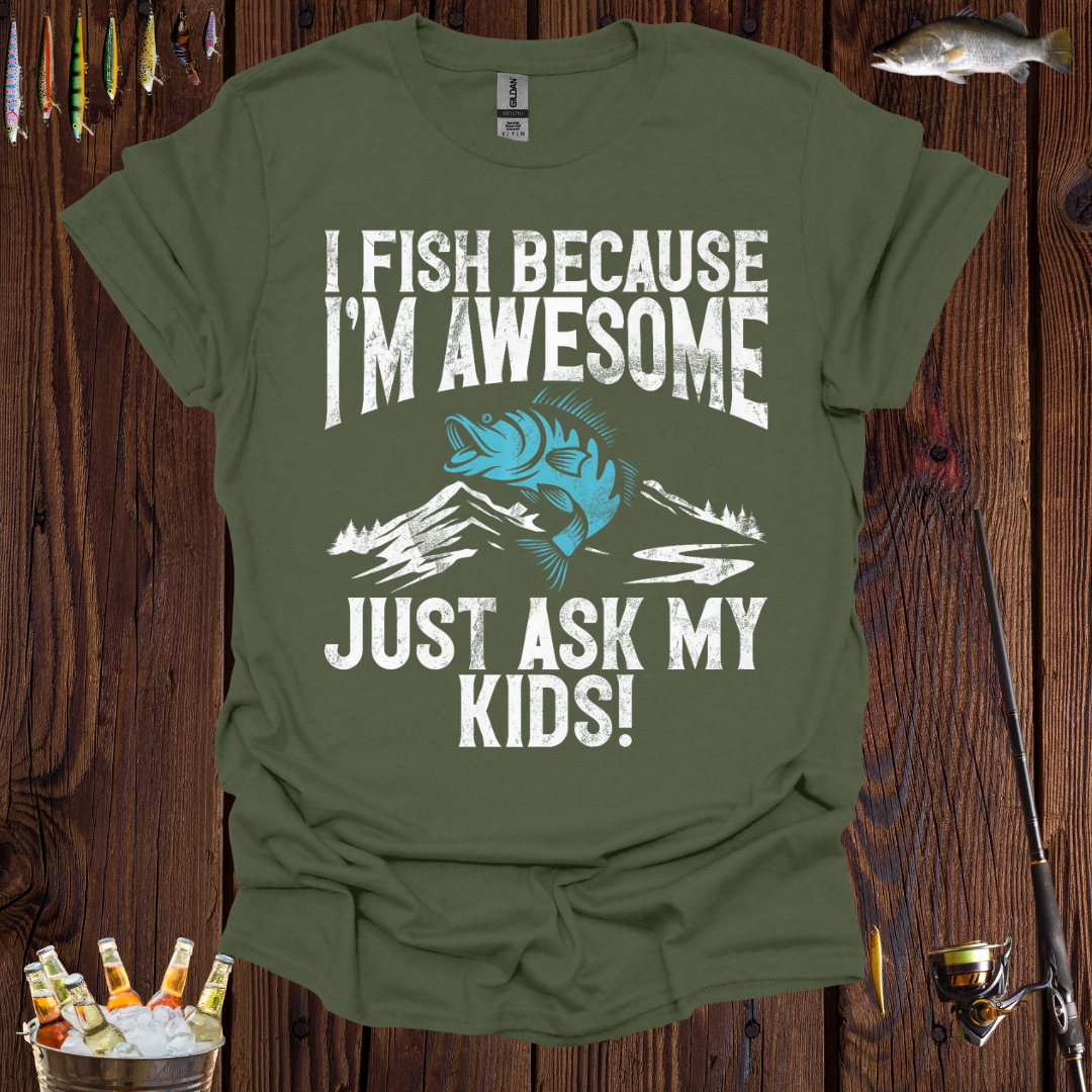 I Fish Because I'm Awesome, Just Ask My Kids  T-Shirt