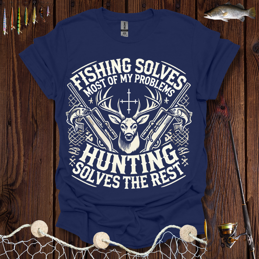 Fishing Solves Most Of My Problems Hunting Solves The Rest T-Shirt