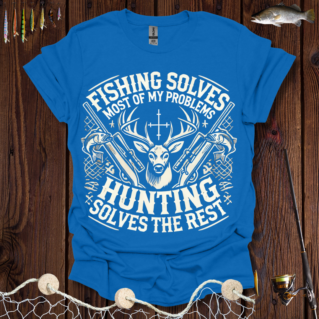 Fishing Solves Most Of My Problems Hunting Solves The Rest T-Shirt