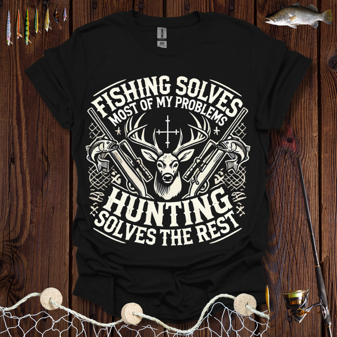 Fishing Solves Most Of My Problems Hunting Solves The Rest T-Shirt
