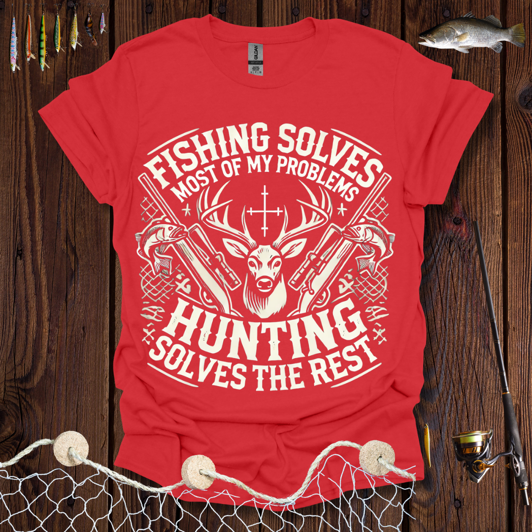Fishing Solves Most Of My Problems Hunting Solves The Rest T-Shirt