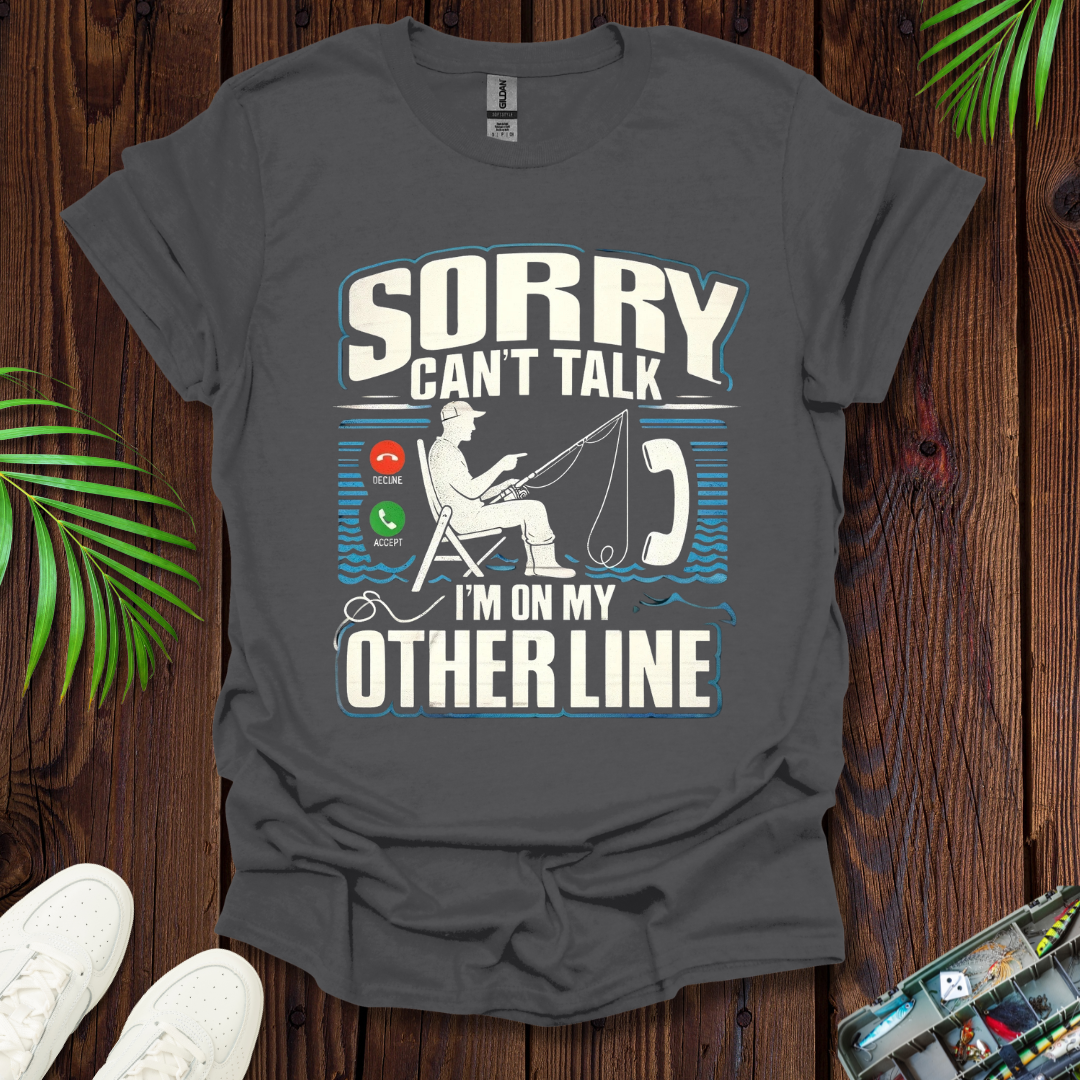 Sorry Can’t Talk I’m On My Other Line T-Shirt