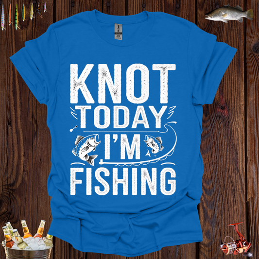 Knot Today I'm Fishing  T-Shirt