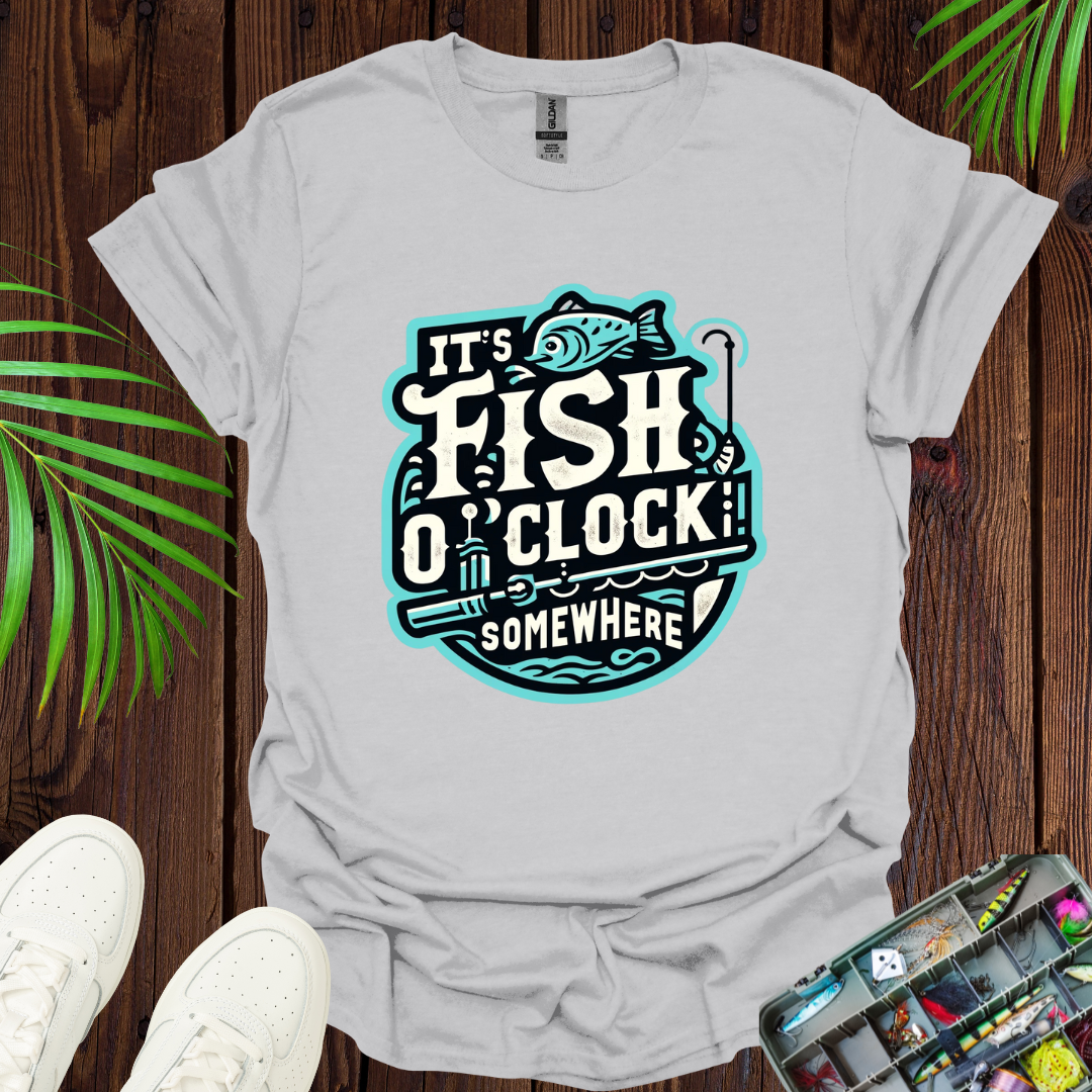 It’s Fish O”Clock Some Where T-Shirt