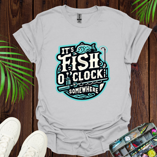 It’s Fish O”Clock Some Where T-Shirt