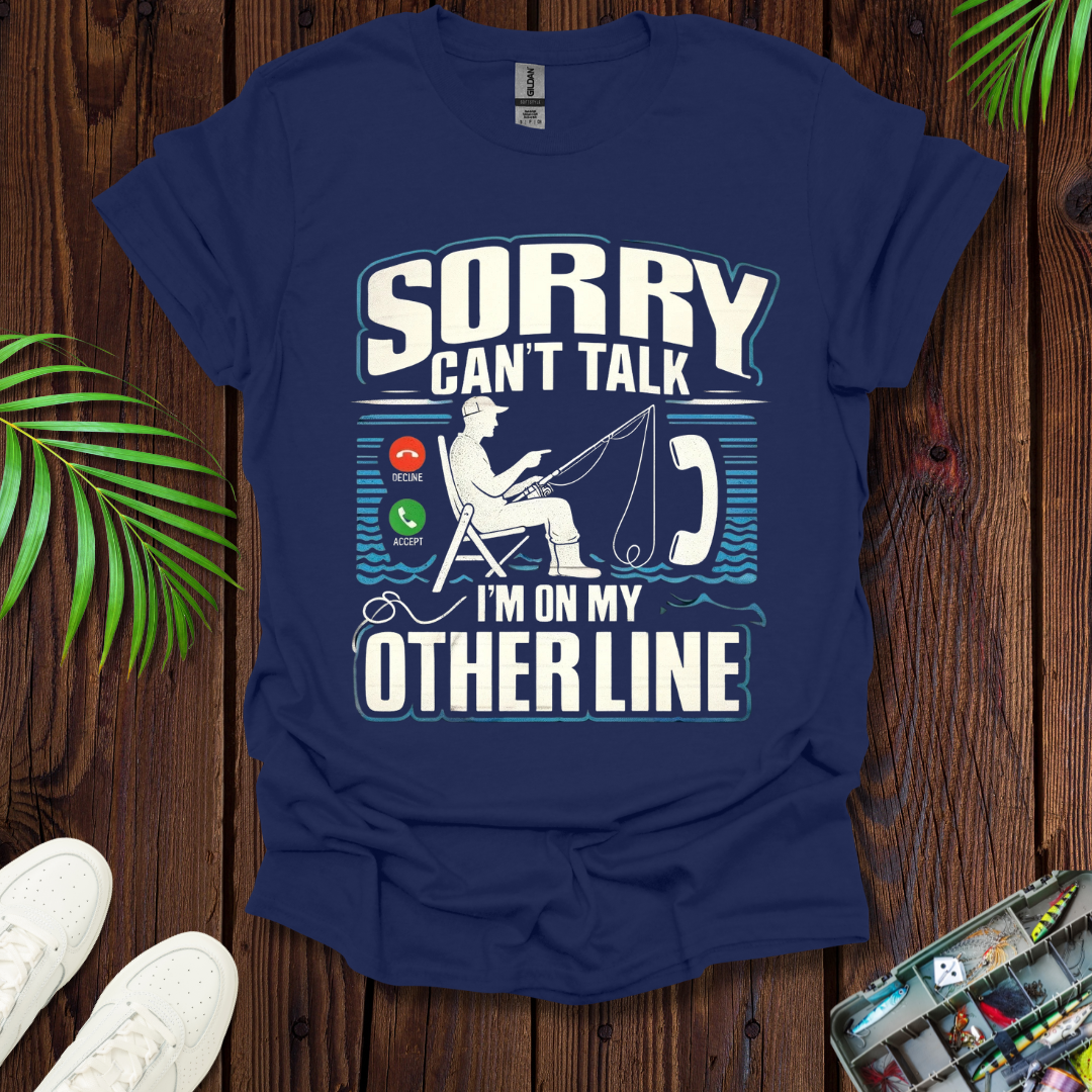 Sorry Can’t Talk I’m On My Other Line T-Shirt