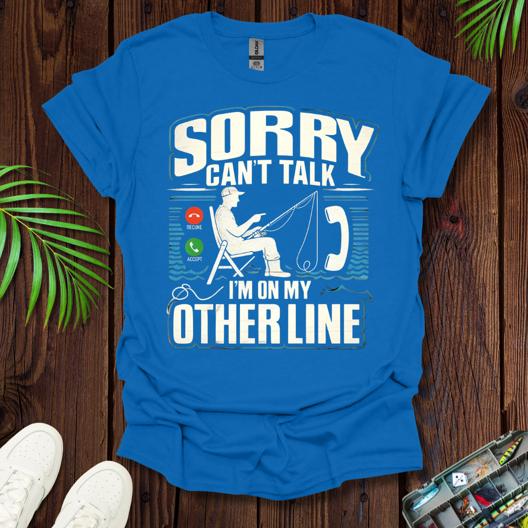 Sorry Can’t Talk I’m On My Other Line T-Shirt