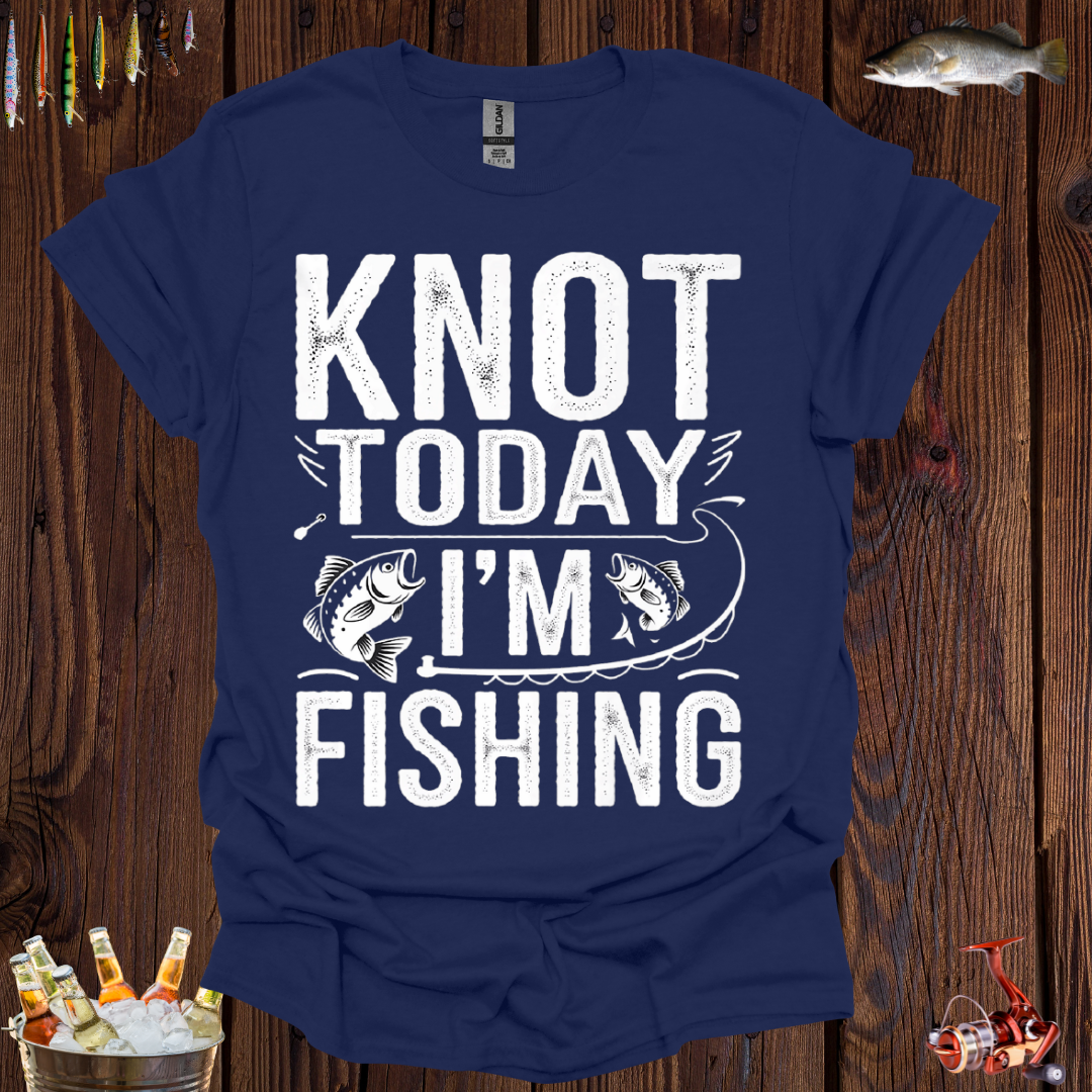 Knot Today I'm Fishing  T-Shirt