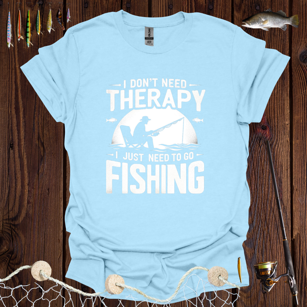 I Don’t Need Therapy I Just Need To Go Fishing T-Shirt