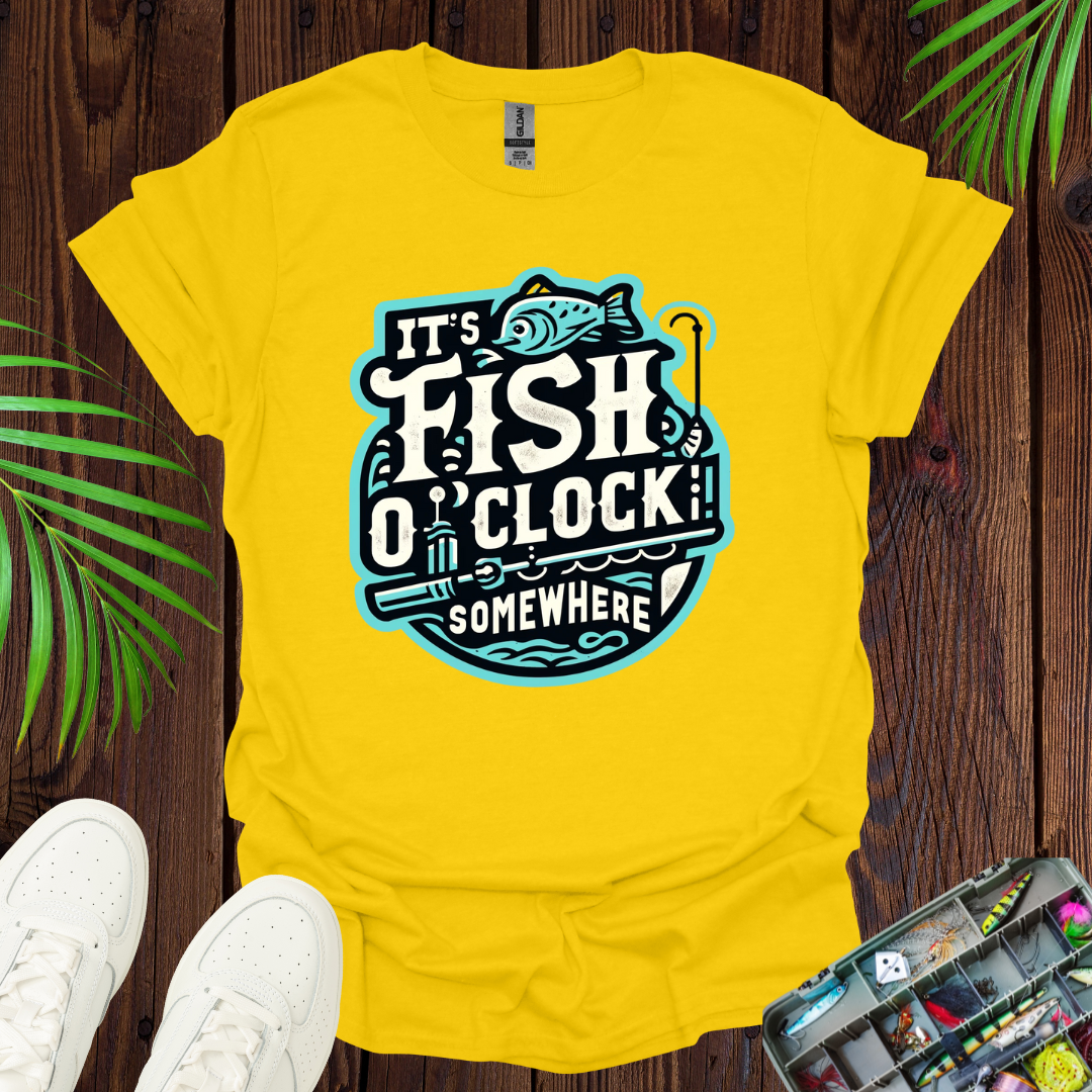 It’s Fish O”Clock Some Where T-Shirt