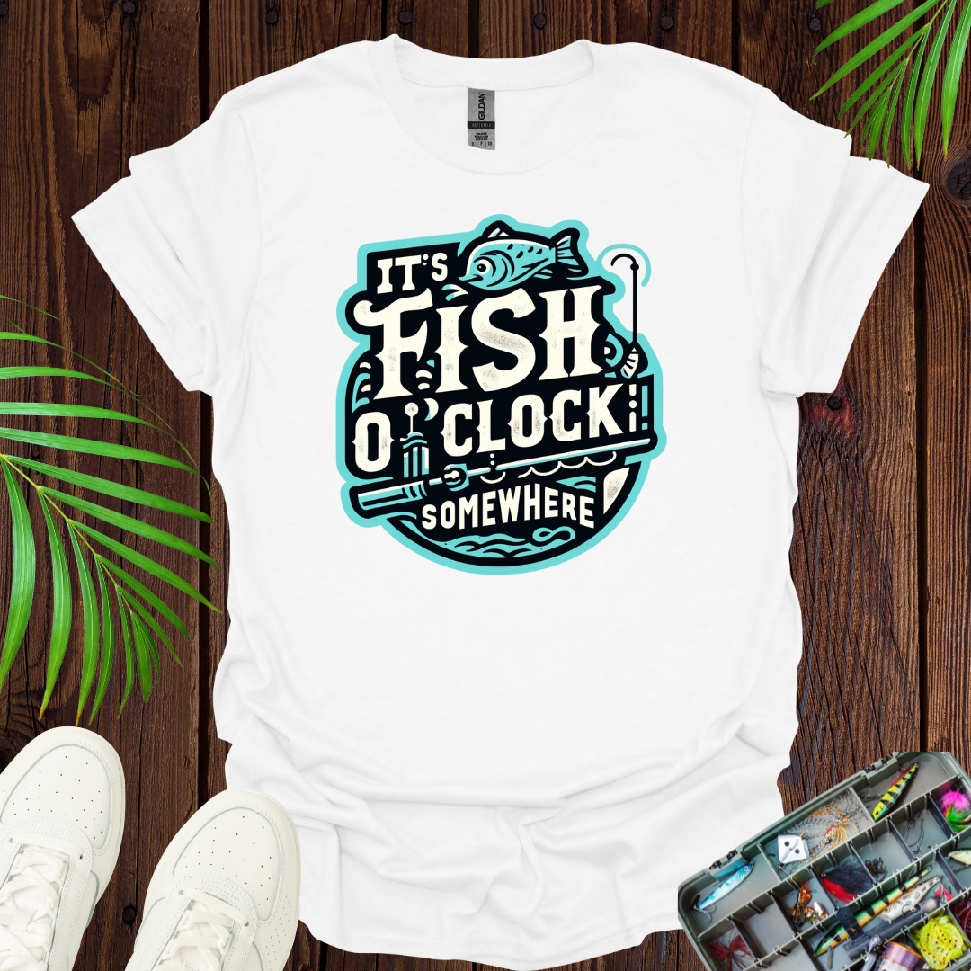 It’s Fish O”Clock Some Where T-Shirt