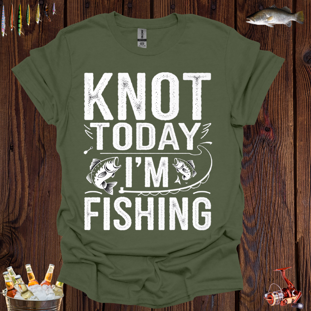 Knot Today I'm Fishing  T-Shirt