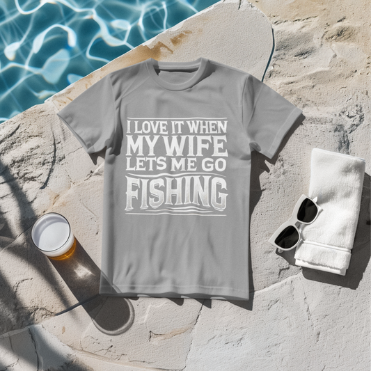 I Love It When My Wife Lets Me Go Fishing T-Shirt
