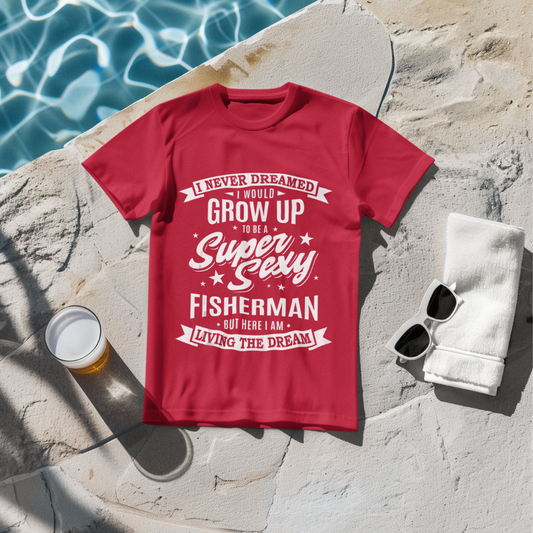 I Never Dreamed I Would Grow Up to be a Super Sexy Fisherman T-Shirt