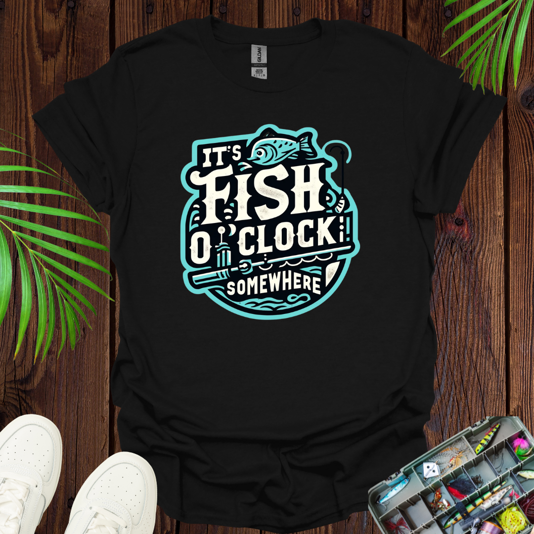 It’s Fish O”Clock Some Where T-Shirt