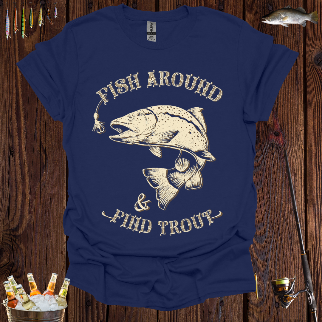 Fish Around & Find Trout T-Shirt