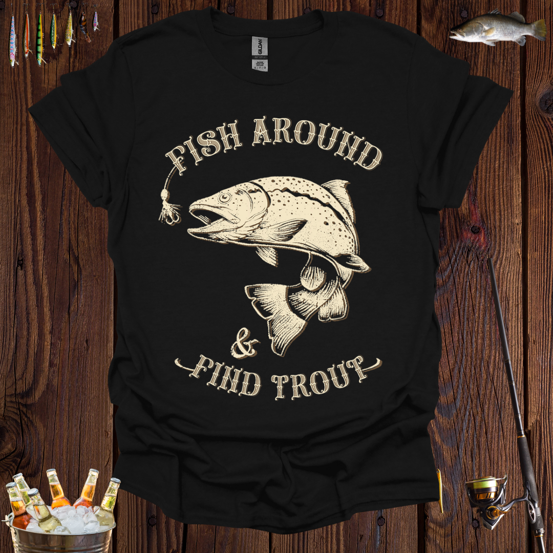 Fish Around & Find Trout T-Shirt