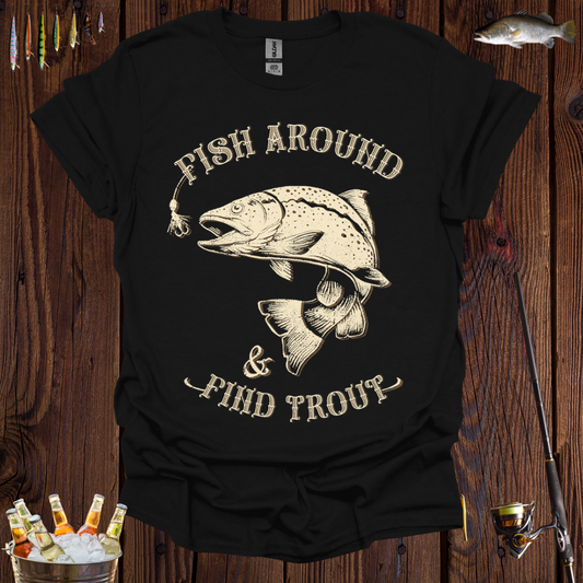 Fish Around & Find Trout T-Shirt
