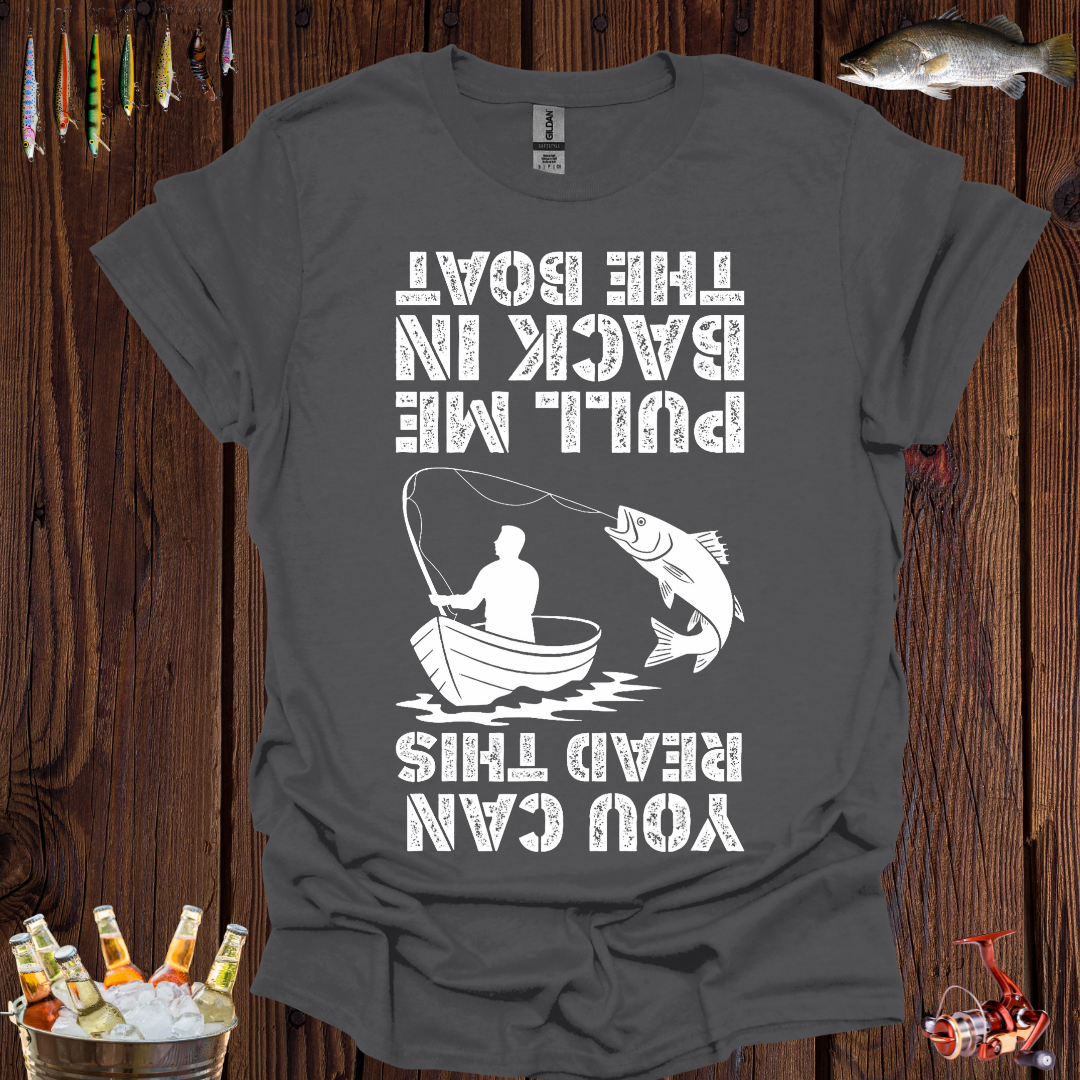 You Can Read This, Pull Me Back in the Boat T-Shirt