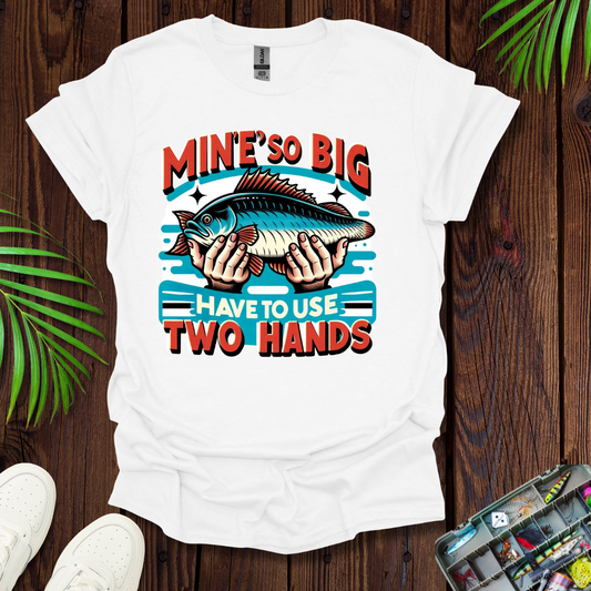 Mine’s So Big Have To Use Two Hands T-Shirt