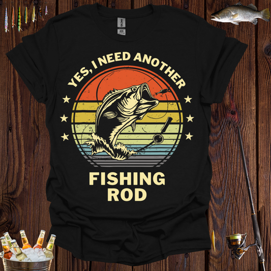 "Yes, I Need Another Fishing Rod" T-Shirt