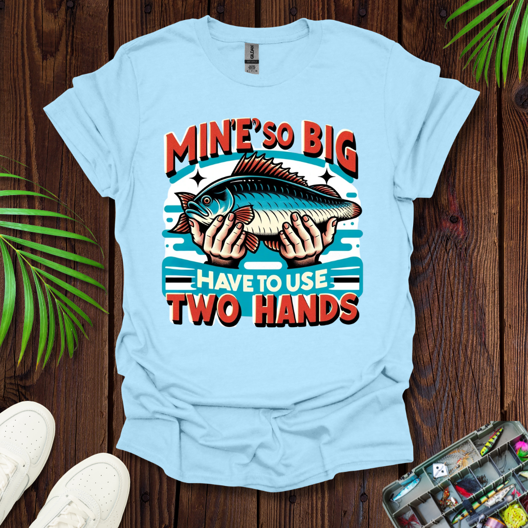 Mine’s So Big Have To Use Two Hands T-Shirt
