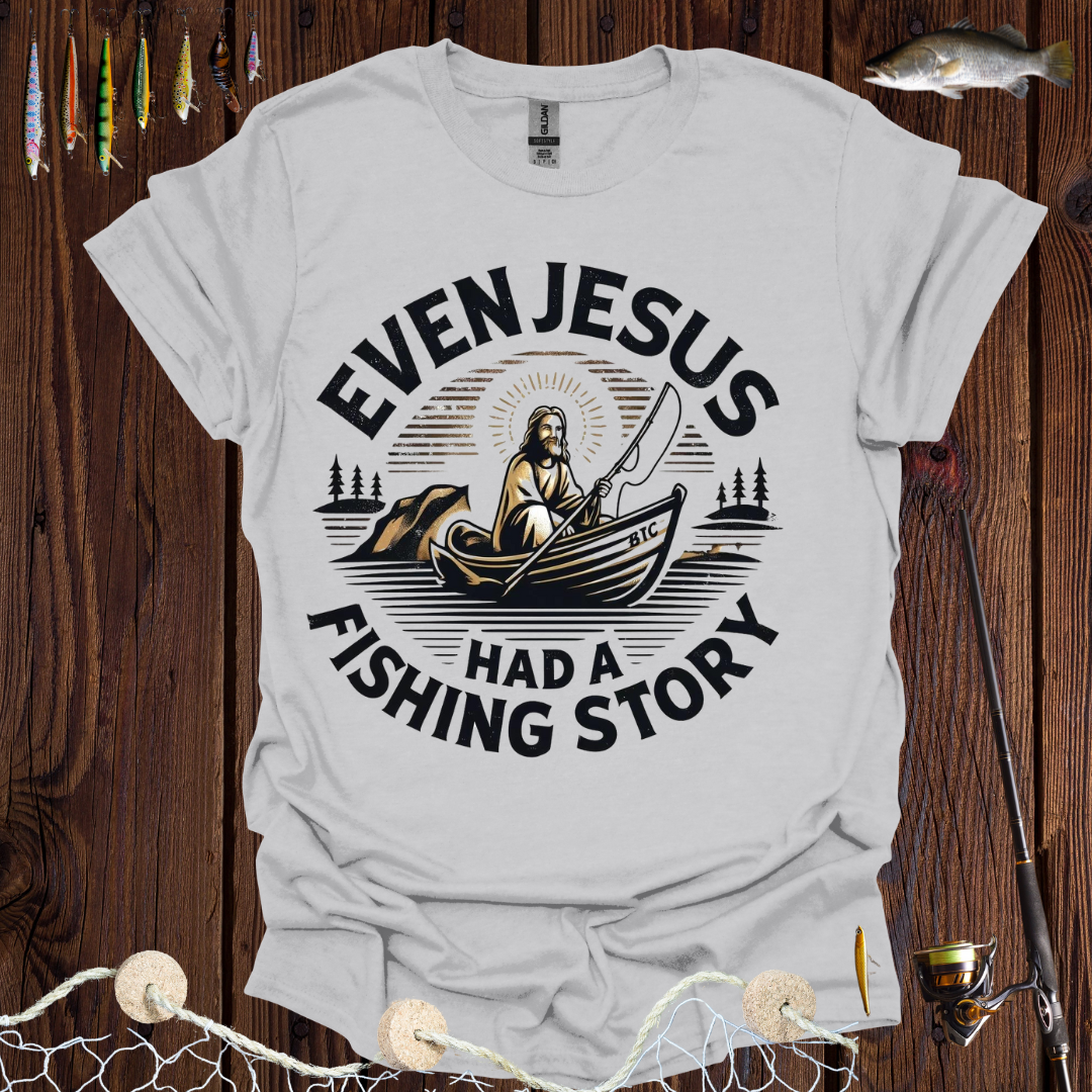 Even Jesus Had A fishing Story T-Shirt