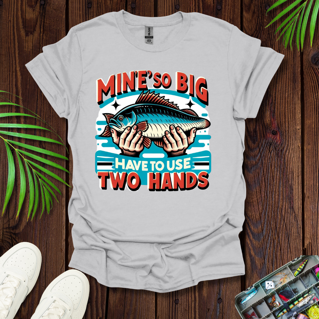 Mine’s So Big Have To Use Two Hands T-Shirt
