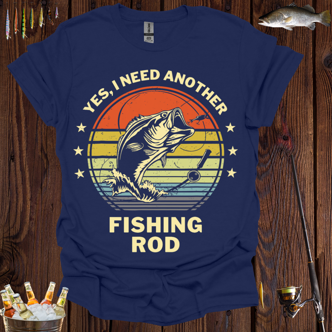 "Yes, I Need Another Fishing Rod" T-Shirt