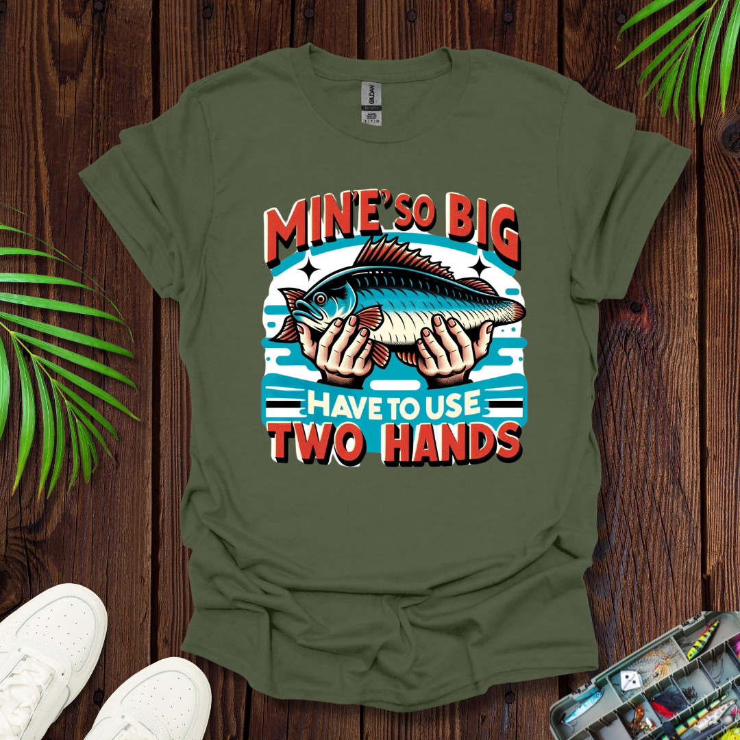 Mine’s So Big Have To Use Two Hands T-Shirt