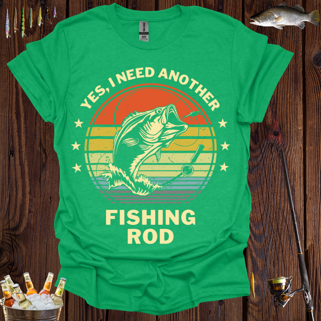 "Yes, I Need Another Fishing Rod" T-Shirt