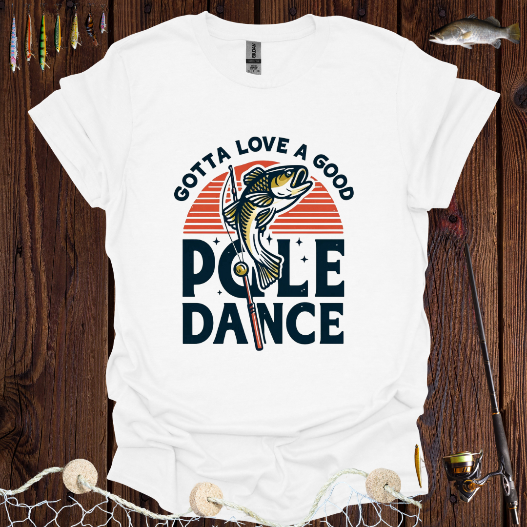 Gotta Love A Good Pole Dance T-Shirt
