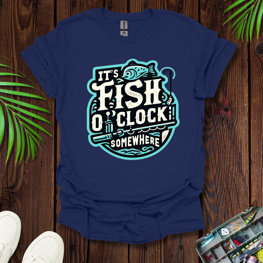 It’s Fish O”Clock Some Where T-Shirt