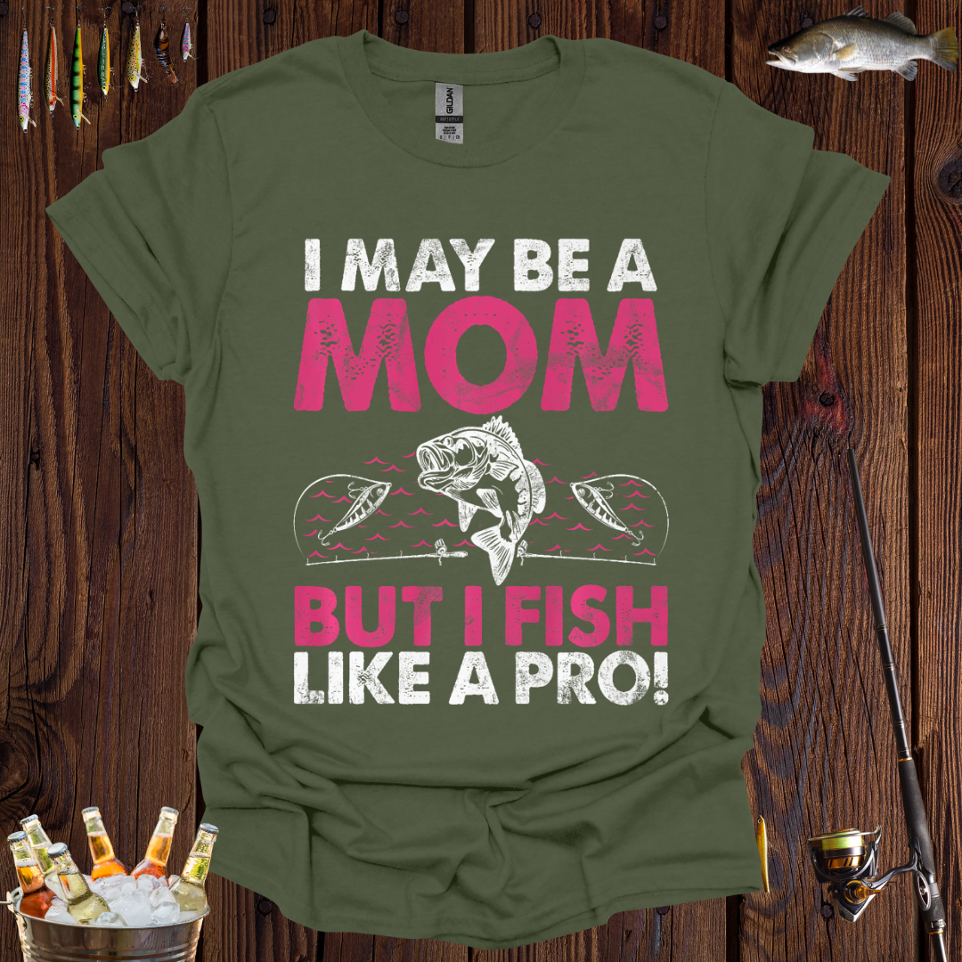 I May Be A Mom But I Fish Like A Pro  T-Shirt