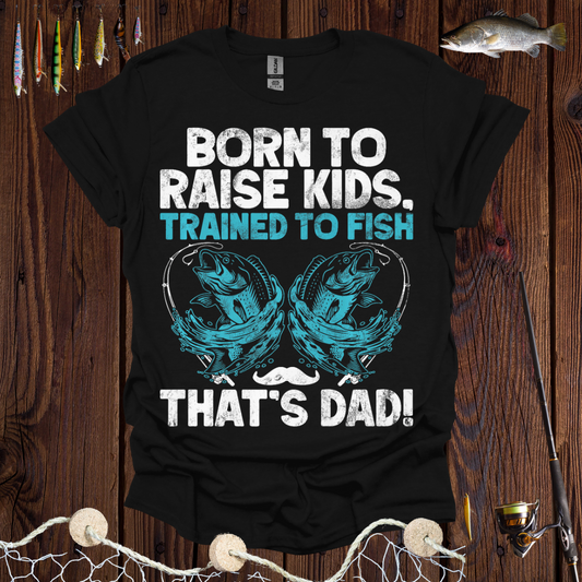 'Born to Raise Kids, Trained to Fish' T-Shirt
