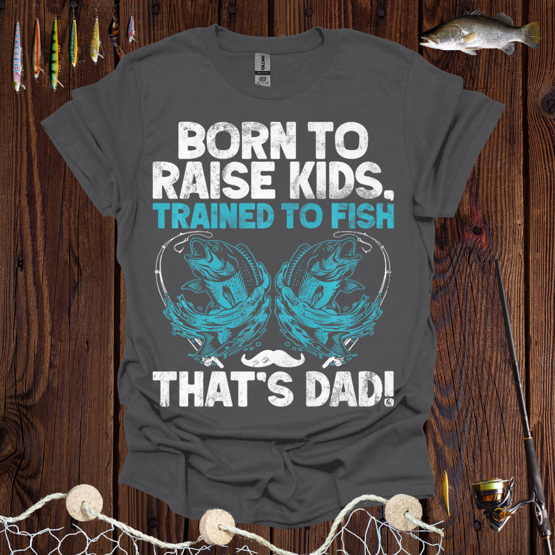 'Born to Raise Kids, Trained to Fish' T-Shirt