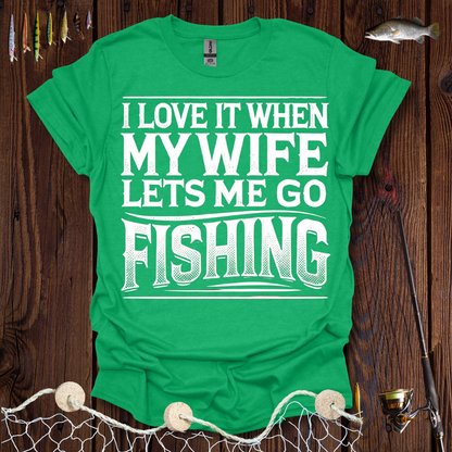 I Love It When My Wife Lets Me Go Fishing T-Shirt