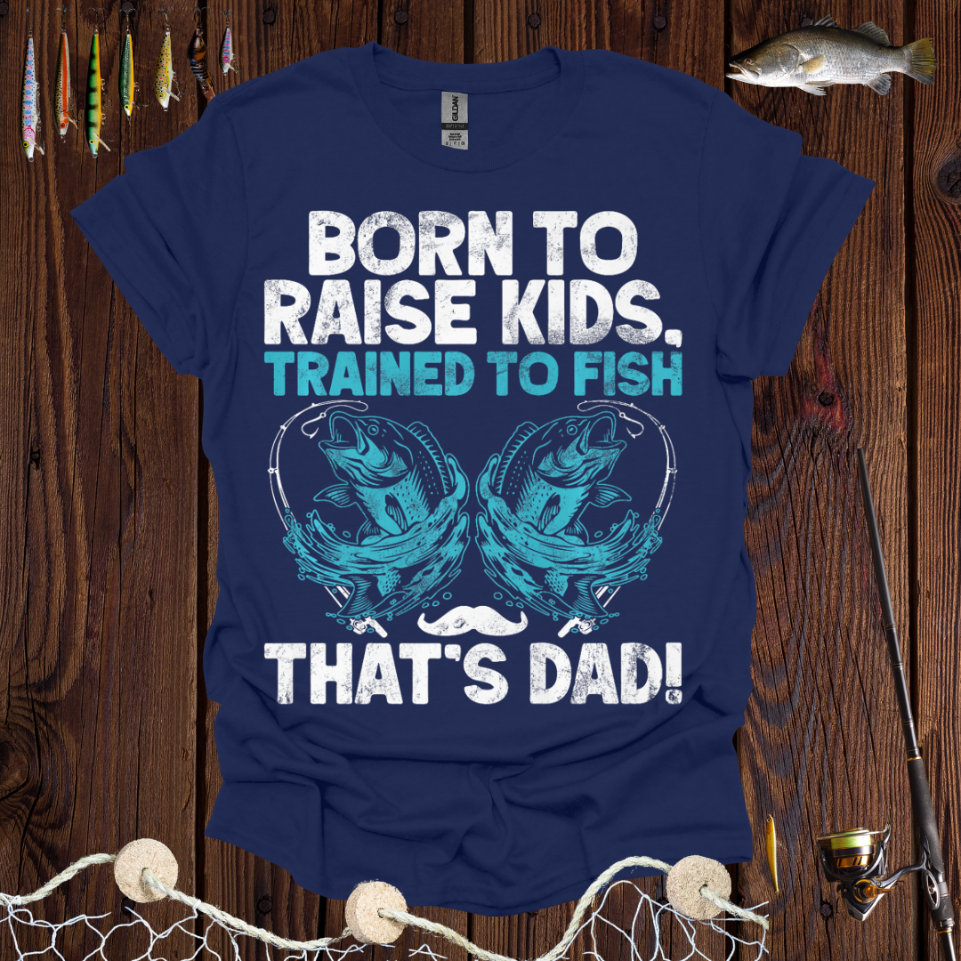 'Born to Raise Kids, Trained to Fish' T-Shirt