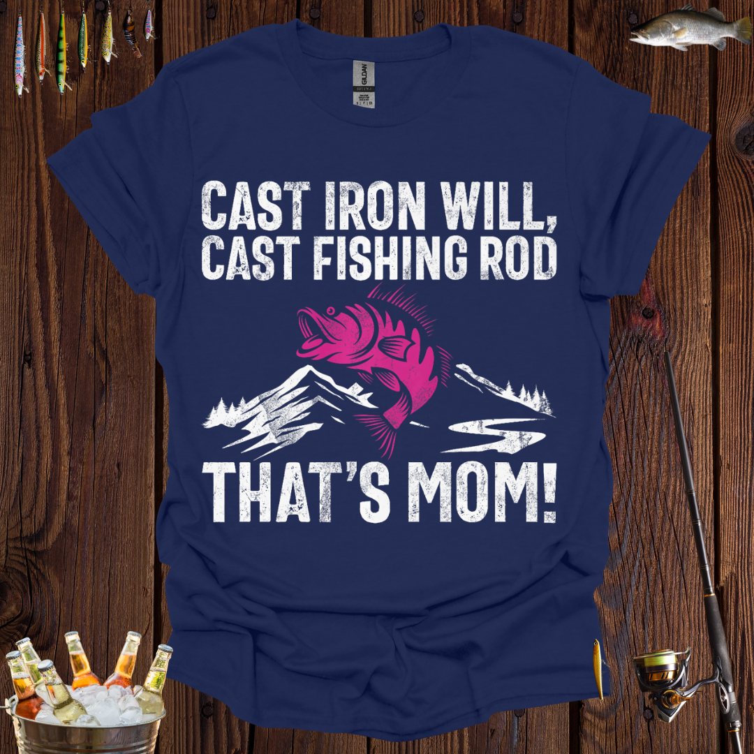 Cast Iron Will, Cast Fishing Rod, That's Mom!  T-Shirt