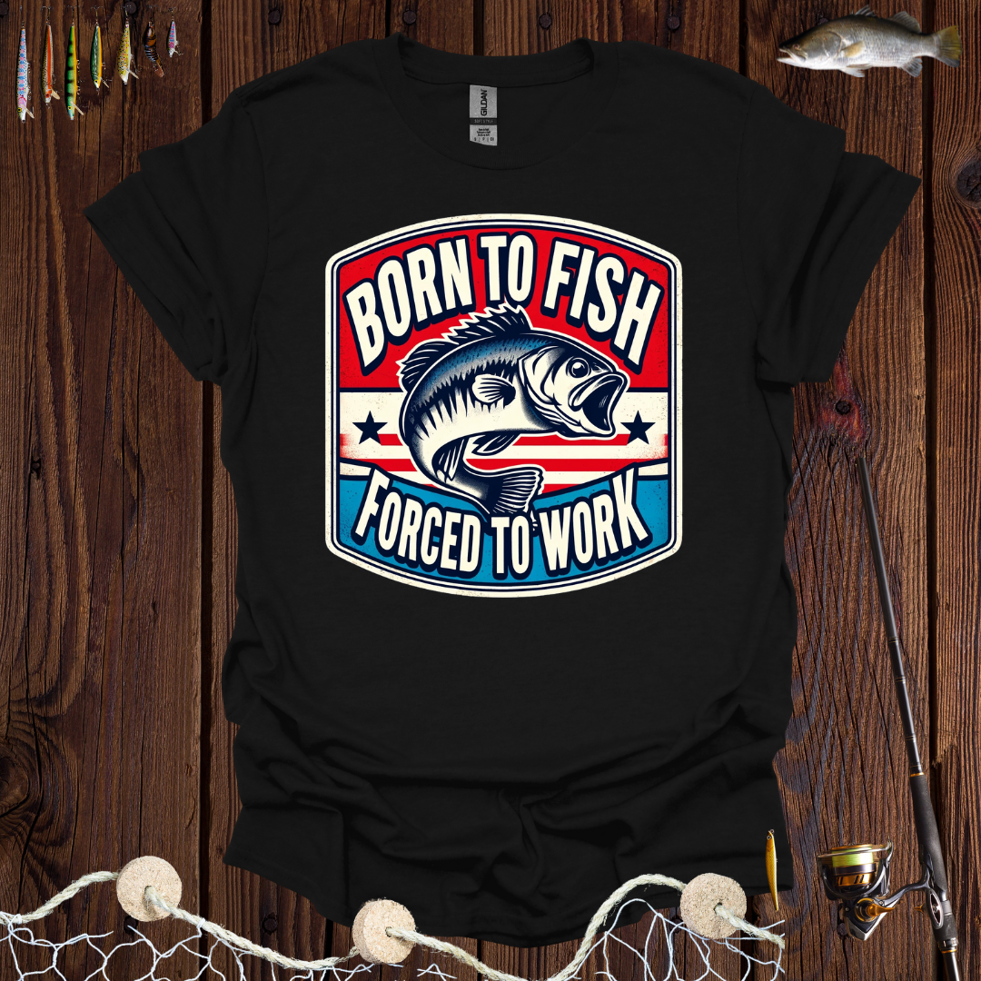 Born To Fish Forced To Work T-Shirt