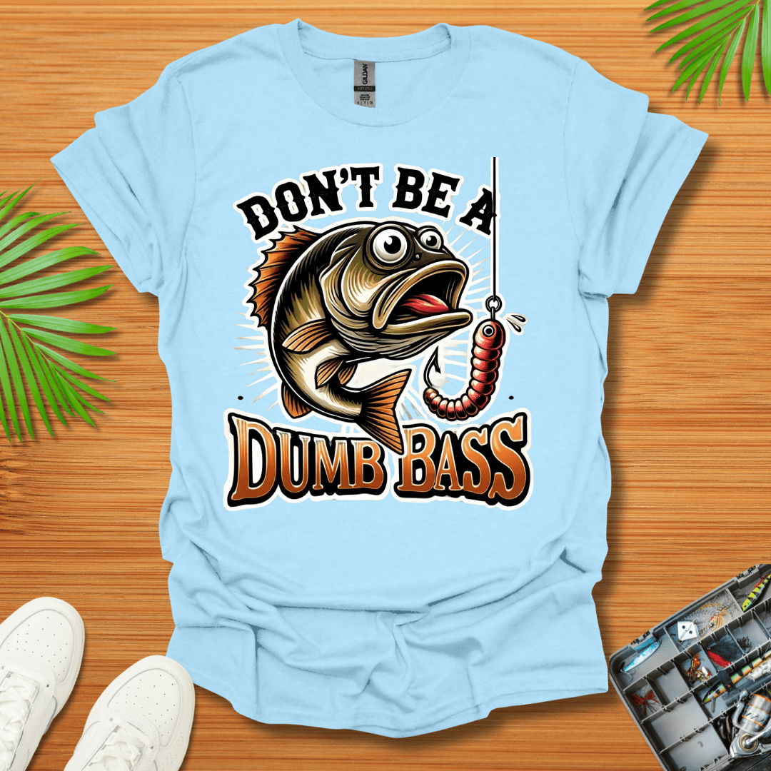 Don't Be A Dumb Bass T-Shirt