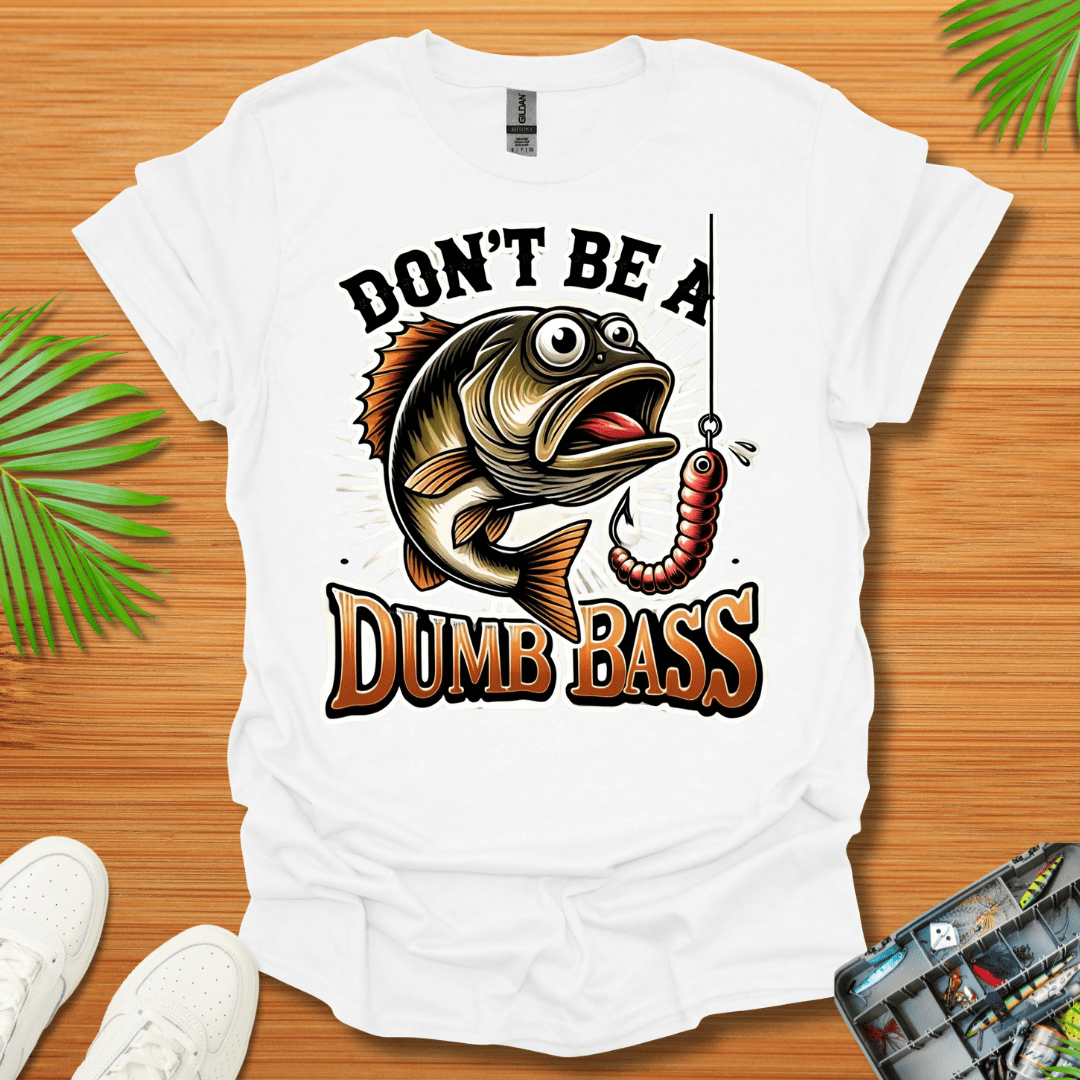 Don't Be A Dumb Bass T-Shirt