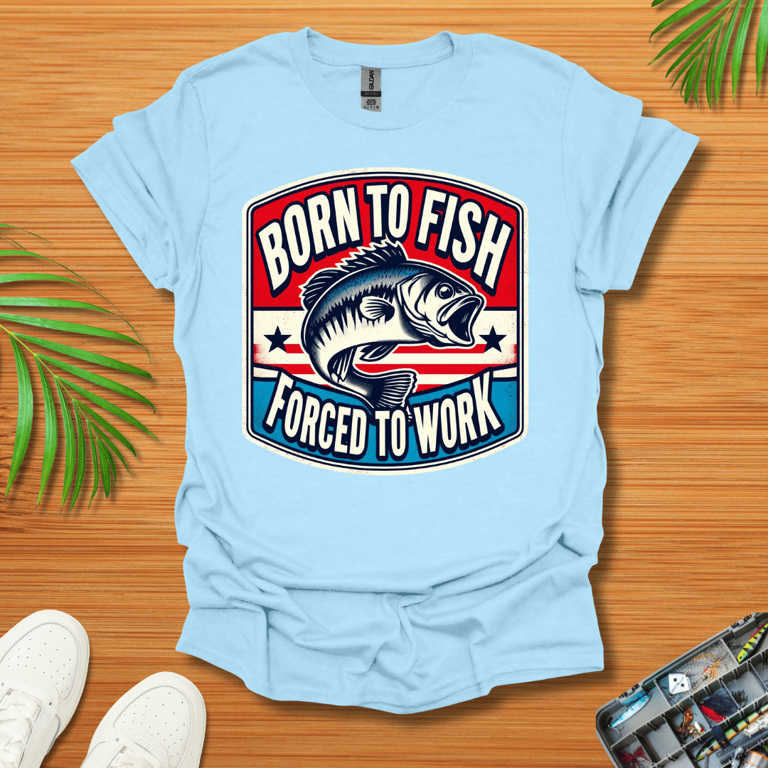 Born To Fish Forced To Work T-Shirt